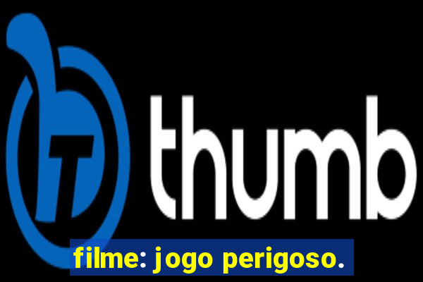 filme: jogo perigoso.